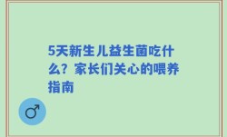 5天新生儿益生菌吃什么？家长们关心的喂养指南