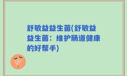 舒敏益益生菌(舒敏益益生菌：维护肠道健康的好帮手)
