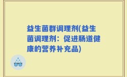 益生菌群调理剂(益生菌调理剂：促进肠道健康的营养补充品)
