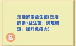 乐活酵素益生菌(乐活酵素+益生菌：调理肠道，提升免疫力)