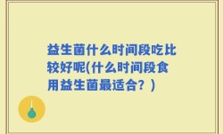 益生菌什么时间段吃比较好呢(什么时间段食用益生菌最适合？)