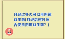 月经过多久可以用阴道益生菌(月经后何时适合使用阴道益生菌？)