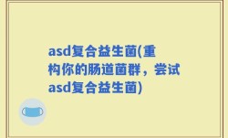 asd复合益生菌(重构你的肠道菌群，尝试asd复合益生菌)