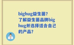 bighug益生菌？了解益生菌品牌bighug并选择适合自己的产品？
