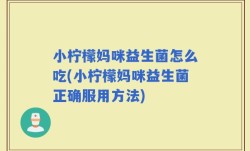 小柠檬妈咪益生菌怎么吃(小柠檬妈咪益生菌正确服用方法)