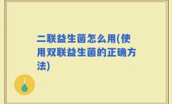二联益生菌怎么用(使用双联益生菌的正确方法)