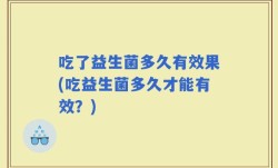 吃了益生菌多久有效果(吃益生菌多久才能有效？)