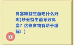 鼻塞缺益生菌吃什么好呢(缺乏益生菌导致鼻塞？这些食物有助于缓解！)
