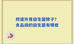 阴道外用益生菌牌子？食品级的益生菌有哪些