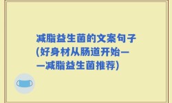 减脂益生菌的文案句子(好身材从肠道开始——减脂益生菌推荐)