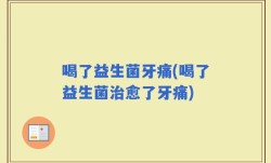 喝了益生菌牙痛(喝了益生菌治愈了牙痛)