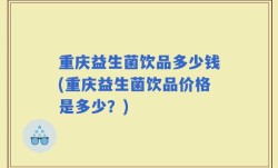 重庆益生菌饮品多少钱(重庆益生菌饮品价格是多少？)