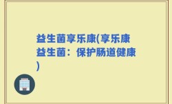 益生菌享乐康(享乐康益生菌：保护肠道健康)