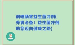 调理肠胃益生菌冲剂(养胃必备！益生菌冲剂助您迈向健康之路)