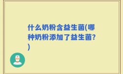 什么奶粉含益生菌(哪种奶粉添加了益生菌？)