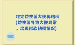 吃完益生菌大便稀粘稠(益生菌导致大便异常，出现稀软粘稠情况)