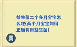 益生菌二个多月宝宝怎么吃(两个月宝宝如何正确食用益生菌)