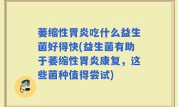 萎缩性胃炎吃什么益生菌好得快(益生菌有助于萎缩性胃炎康复，这些菌种值得尝试)