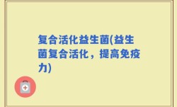 复合活化益生菌(益生菌复合活化，提高免疫力)