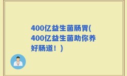 400亿益生菌肠胃(400亿益生菌助你养好肠道！)