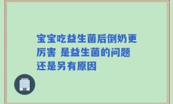 宝宝吃益生菌后倒奶更厉害 是益生菌的问题还是另有原因