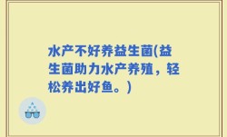 水产不好养益生菌(益生菌助力水产养殖，轻松养出好鱼。)