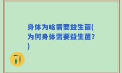 身体为啥需要益生菌(为何身体需要益生菌？)