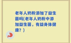 老年人奶粉添加了益生菌吗(老年人奶粉中添加益生菌，有益身体健康？)