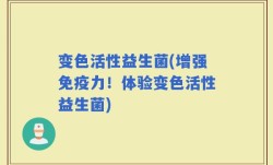 变色活性益生菌(增强免疫力！体验变色活性益生菌)