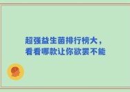 超强益生菌排行榜大，看看哪款让你欲罢不能