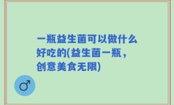 一瓶益生菌可以做什么好吃的(益生菌一瓶，创意美食无限)