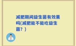 减肥期间益生菌有效果吗(减肥能不能吃益生菌？)