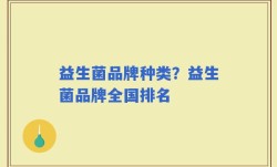 益生菌品牌种类？益生菌品牌全国排名