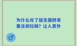 为什么吃了益生菌酵素果冻却拉稀？让人意外
