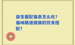 益生菌配猫条怎么吃？猫咪肠道健康的饮食搭配？