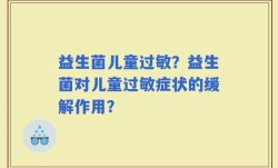 益生菌儿童过敏？益生菌对儿童过敏症状的缓解作用？