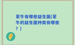 蒙牛有哪些益生菌(蒙牛的益生菌种类有哪些？)
