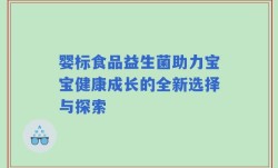 婴标食品益生菌助力宝宝健康成长的全新选择与探索