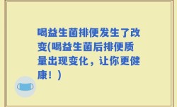 喝益生菌排便发生了改变(喝益生菌后排便质量出现变化，让你更健康！)