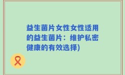 益生菌片女性女性适用的益生菌片：维护私密健康的有效选择)