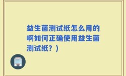 益生菌测试纸怎么用的啊如何正确使用益生菌测试纸？)