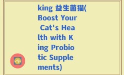 king 益生菌猫(Boost Your Cat's Health with King Probiotic Supplements)