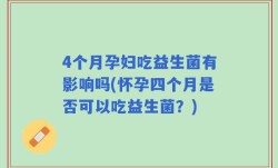 4个月孕妇吃益生菌有影响吗(怀孕四个月是否可以吃益生菌？)