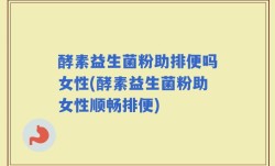 酵素益生菌粉助排便吗女性(酵素益生菌粉助女性顺畅排便)