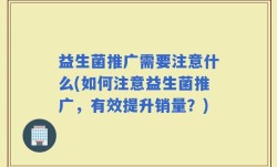 益生菌推广需要注意什么(如何注意益生菌推广，有效提升销量？)