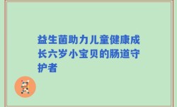 益生菌助力儿童健康成长六岁小宝贝的肠道守护者