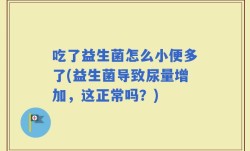 吃了益生菌怎么小便多了(益生菌导致尿量增加，这正常吗？)