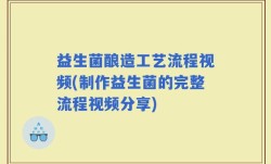 益生菌酿造工艺流程视频(制作益生菌的完整流程视频分享)