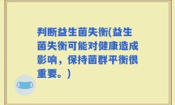 判断益生菌失衡(益生菌失衡可能对健康造成影响，保持菌群平衡很重要。)
