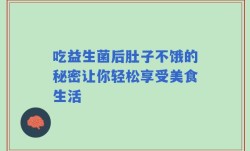 吃益生菌后肚子不饿的秘密让你轻松享受美食生活